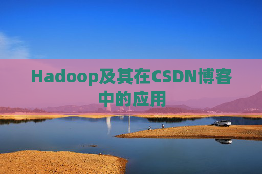 Hadoop及其在CSDN博客中的应用